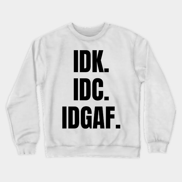 Idk idc idgaf Crewneck Sweatshirt by Schwarzweiss